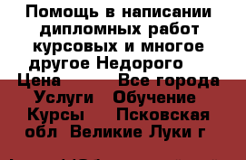 Помощь в написании дипломных работ,курсовых и многое другое.Недорого!! › Цена ­ 300 - Все города Услуги » Обучение. Курсы   . Псковская обл.,Великие Луки г.